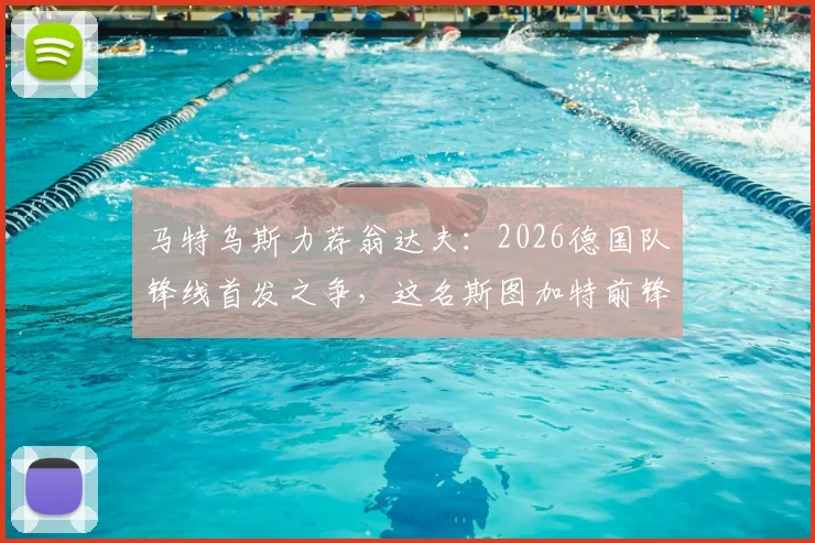 马特乌斯力荐翁达夫：2026德国队锋线首发之争，这名斯图加特前锋凭何能挤掉哈弗茨？