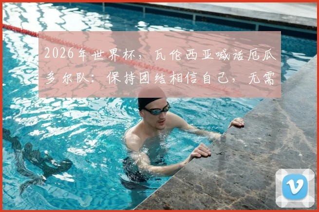 2026年世界杯,瓦伦西亚喊话厄瓜多尔队:保持团结相信自己,无需灰心,未来可期!