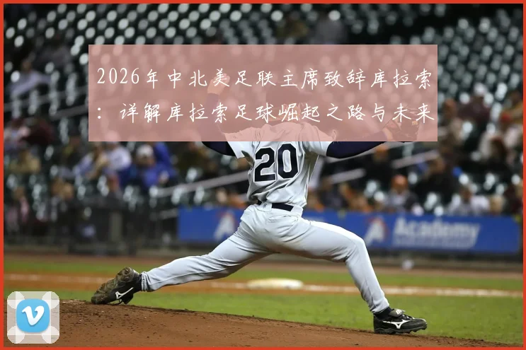 2026年中北美足联主席致辞库拉索:详解库拉索足球崛起之路与未来展望,为加勒比海小岛的成就喝彩