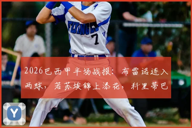 2026巴西甲半场战报:布雷诺连入两球,若苏埃锦上添花,科里蒂巴客场3-0领先桑托斯