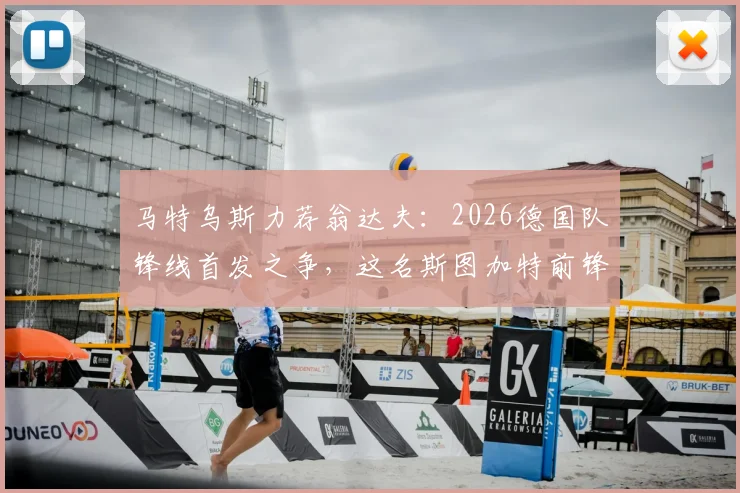 马特乌斯力荐翁达夫:2026德国队锋线首发之争,这名斯图加特前锋凭何能挤掉哈弗茨?